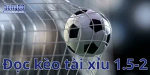 Bong88 hướng dẫn đọc kèo tài xỉu 1.5-2