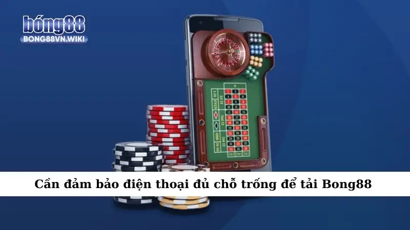 Cần đảm bảo điện thoại đủ chỗ trống để tải Bong88