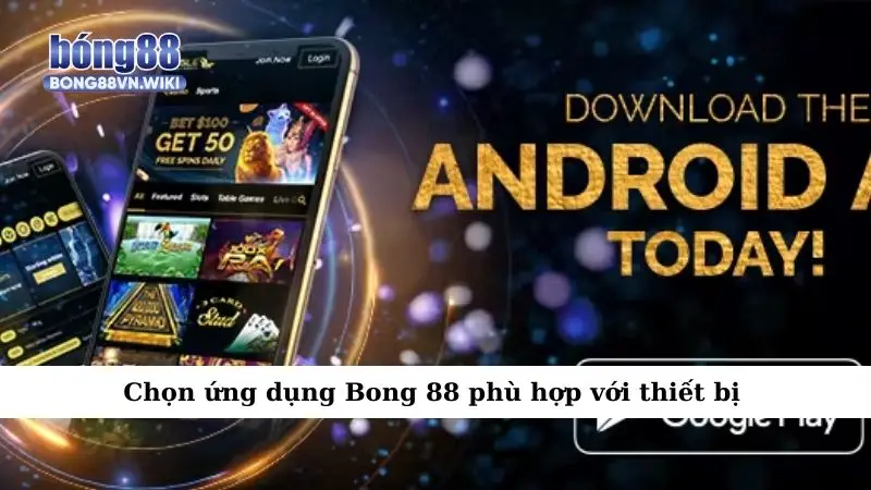 Chọn ứng dụng Bong 88 phù hợp với thiết bị