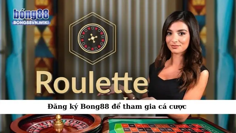 Đăng ký Bong88 để tham gia cá cược