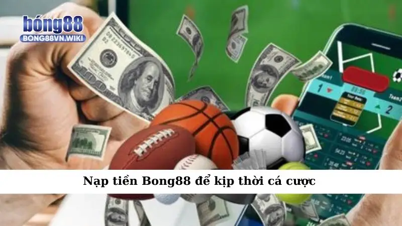 Nạp tiền Bong88 để kịp thời cá cược