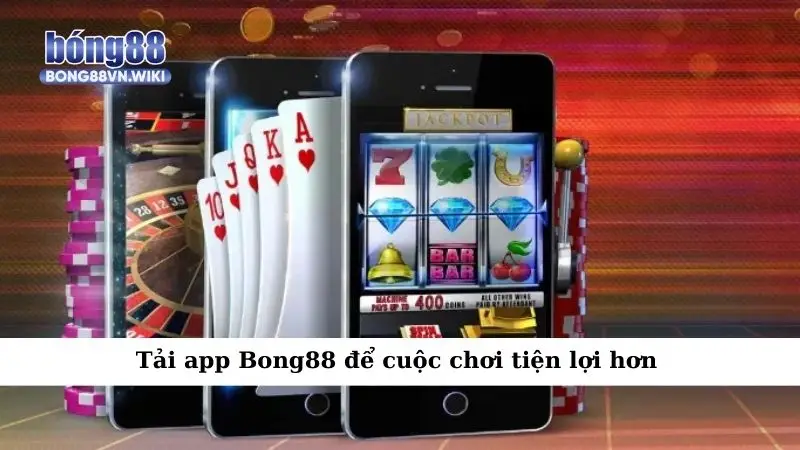 Tải app Bong88 để cuộc chơi tiện lợi hơn