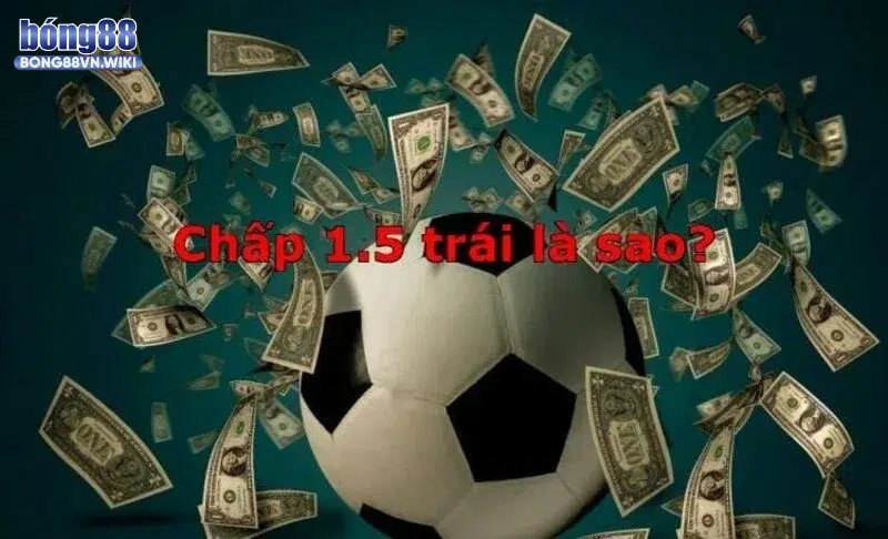 Tìm hiểu về kèo chấp 1 1/2