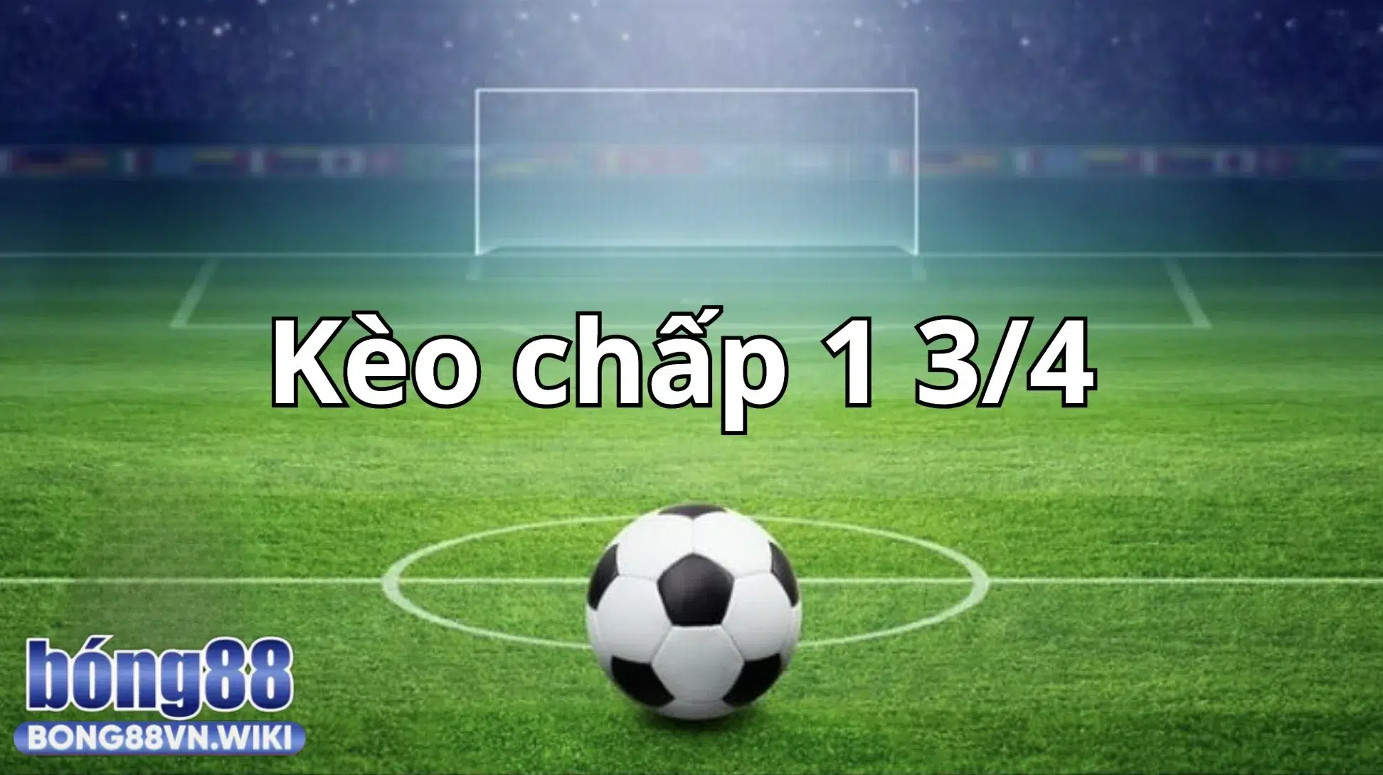 Tìm hiểu về kèo chấp 1 3/4