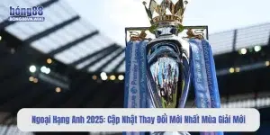Ngoại Hạng Anh 2025: Cập Nhật Thay Đổi Mùa Giải Mới
