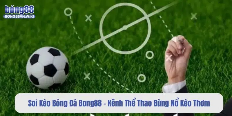 Soi Kèo Bóng Đá Bong88 - Kênh Thể Thao Bùng Nổ Kèo Thơm