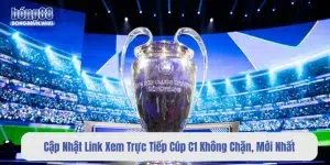Cập Nhật Link Xem Trực Tiếp Cúp C1 Không Chặn, Mới Nhất